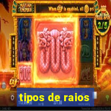 tipos de raios